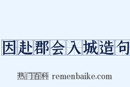 因赴郡会入城造句是什么意思的图片